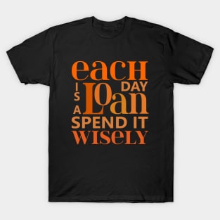 Each day is a loan, spend it wisely | Wise Words T-Shirt